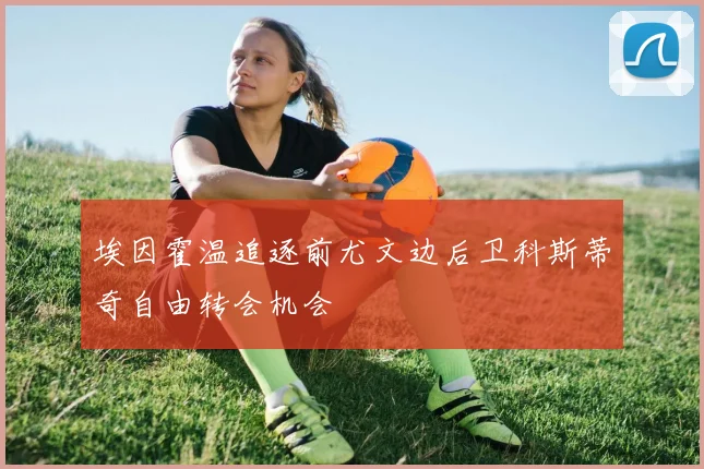 埃因霍温追逐前尤文边后卫科斯蒂奇自由转会机会